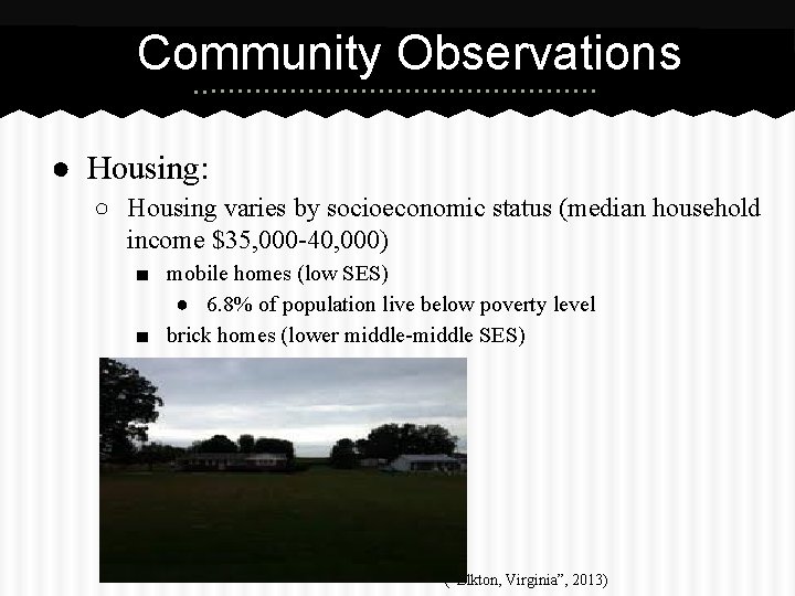 Community Observations ● Housing: ○ Housing varies by socioeconomic status (median household income $35,