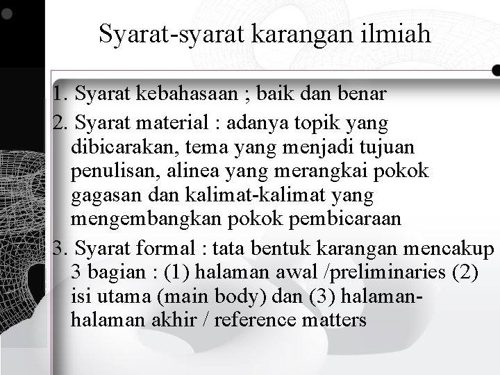 Syarat-syarat karangan ilmiah 1. Syarat kebahasaan ; baik dan benar 2. Syarat material :