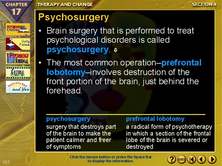 Psychosurgery • Brain surgery that is performed to treat psychological disorders is called psychosurgery.