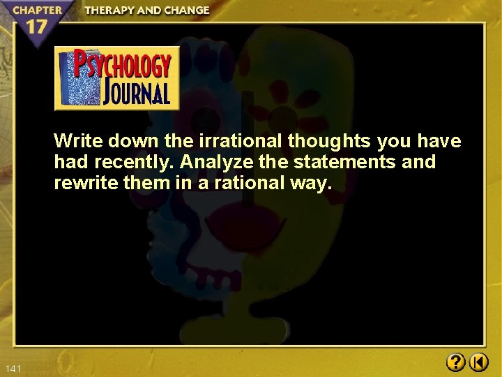 Write down the irrational thoughts you have had recently. Analyze the statements and rewrite
