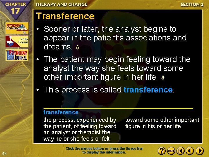 Transference • Sooner or later, the analyst begins to appear in the patient’s associations