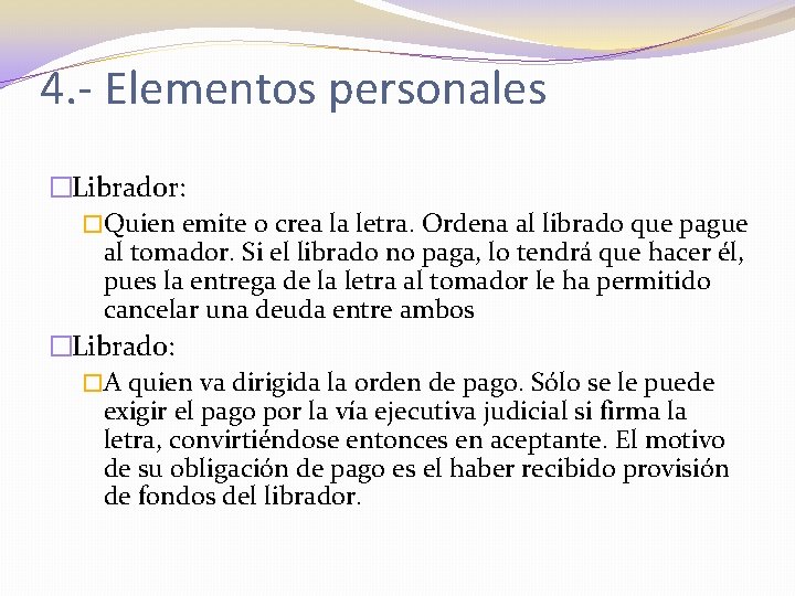 4. - Elementos personales �Librador: �Quien emite o crea la letra. Ordena al librado