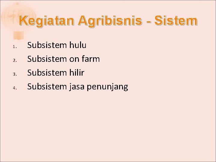 Kegiatan Agribisnis - Sistem 1. 2. 3. 4. Subsistem hulu Subsistem on farm Subsistem