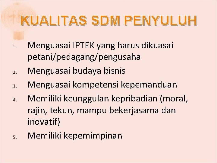 KUALITAS SDM PENYULUH 1. 2. 3. 4. 5. Menguasai IPTEK yang harus dikuasai petani/pedagang/pengusaha