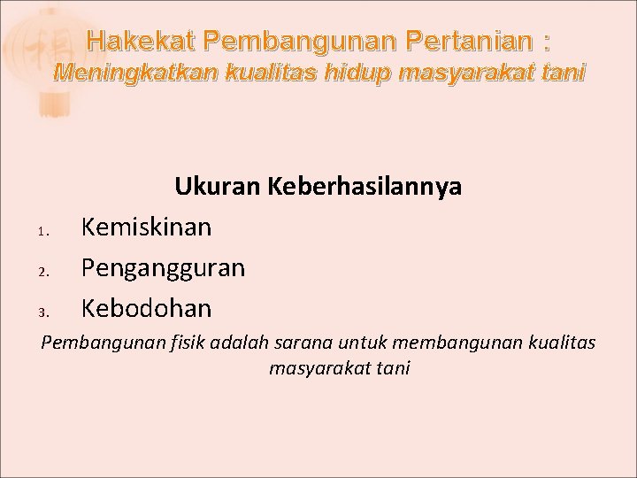 Hakekat Pembangunan Pertanian : Meningkatkan kualitas hidup masyarakat tani 1. 2. 3. Ukuran Keberhasilannya