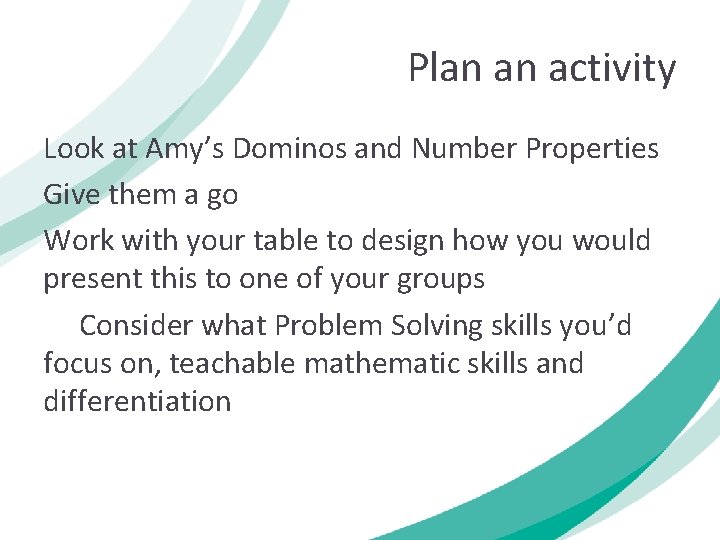 Plan an activity Look at Amy’s Dominos and Number Properties Give them a go