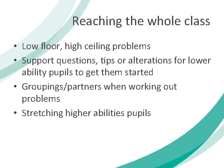 Reaching the whole class • Low floor, high ceiling problems • Support questions, tips
