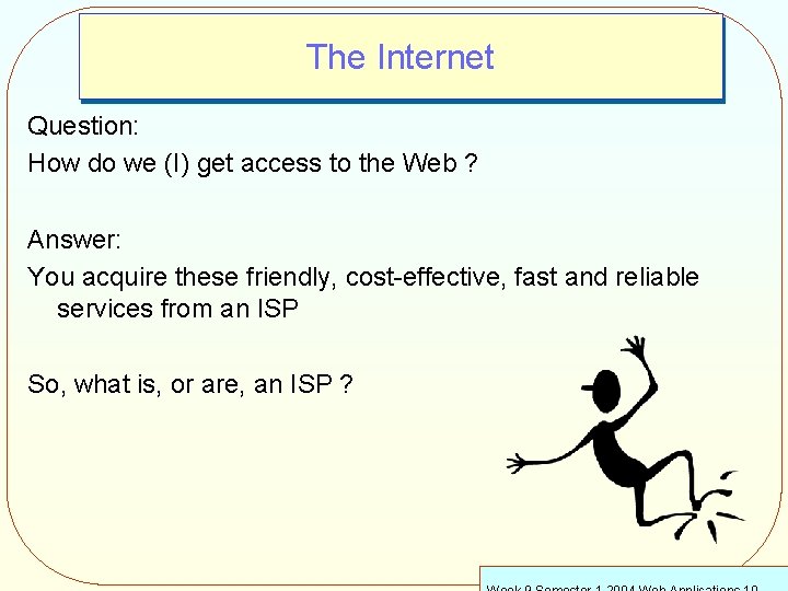 The Internet Question: How do we (I) get access to the Web ? Answer: