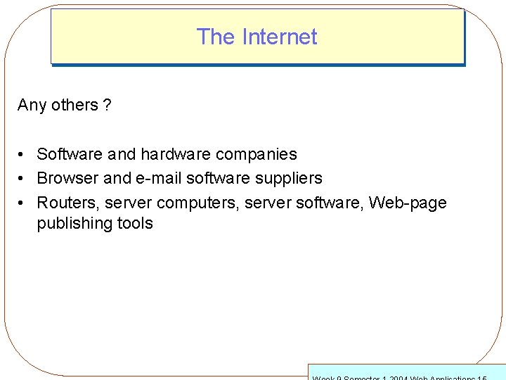 The Internet Any others ? • Software and hardware companies • Browser and e-mail