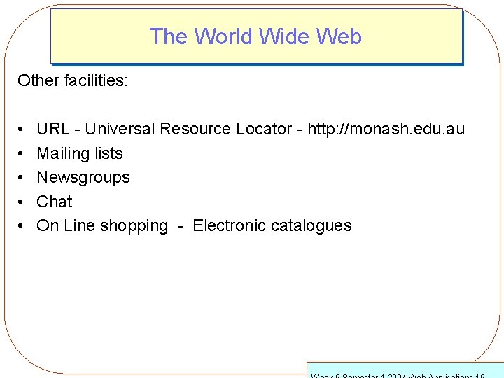 The World Wide Web Other facilities: • • • URL - Universal Resource Locator