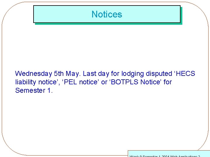 Notices Wednesday 5 th May. Last day for lodging disputed ‘HECS liability notice’, ‘PEL