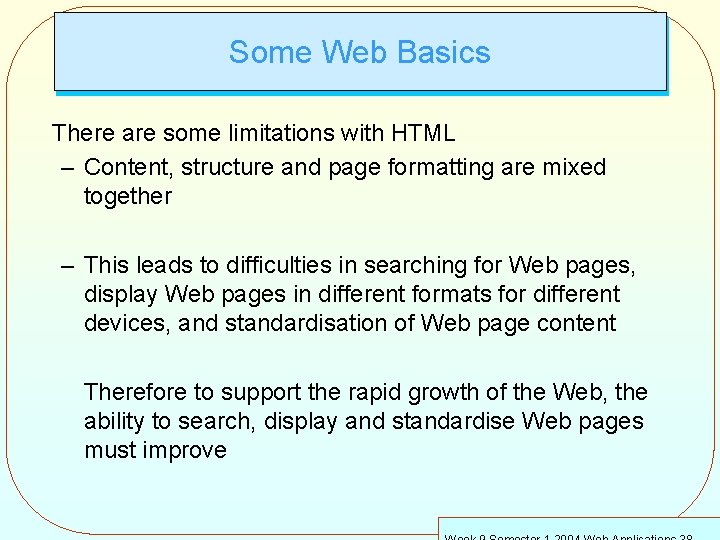 Some Web Basics There are some limitations with HTML – Content, structure and page