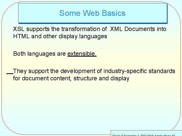 Some Web Basics XSL supports the transformation of XML Documents into HTML and other