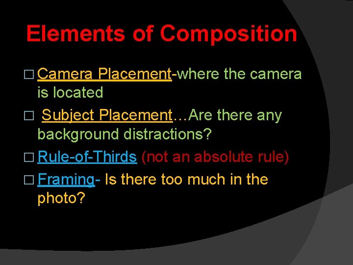 Elements of Composition � Camera Placement-where the camera is located � Subject Placement…Are there