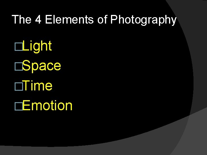 The 4 Elements of Photography �Light �Space �Time �Emotion 