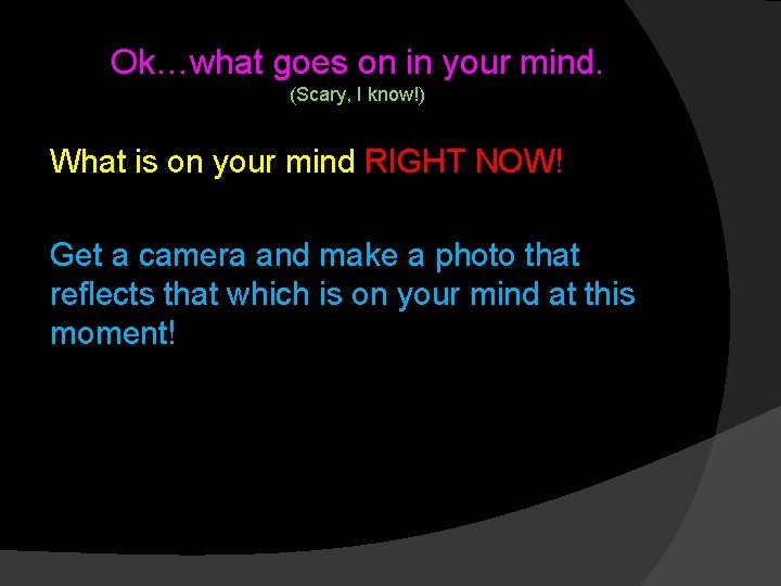 Ok…what goes on in your mind. (Scary, I know!) What is on your mind