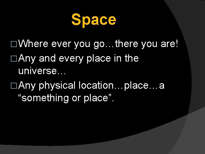 Space � Where ever you go…there you are! � Any and every place in