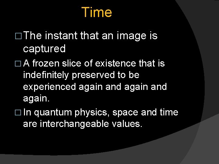 Time � The instant that an image is captured �A frozen slice of existence