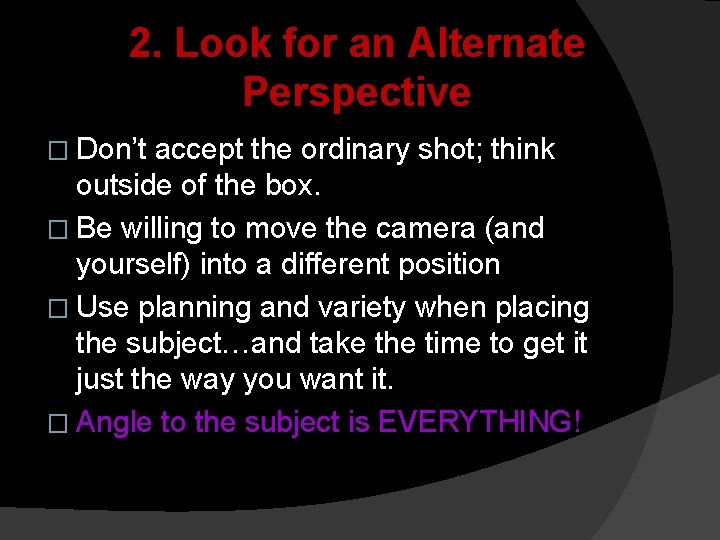 2. Look for an Alternate Perspective � Don’t accept the ordinary shot; think outside