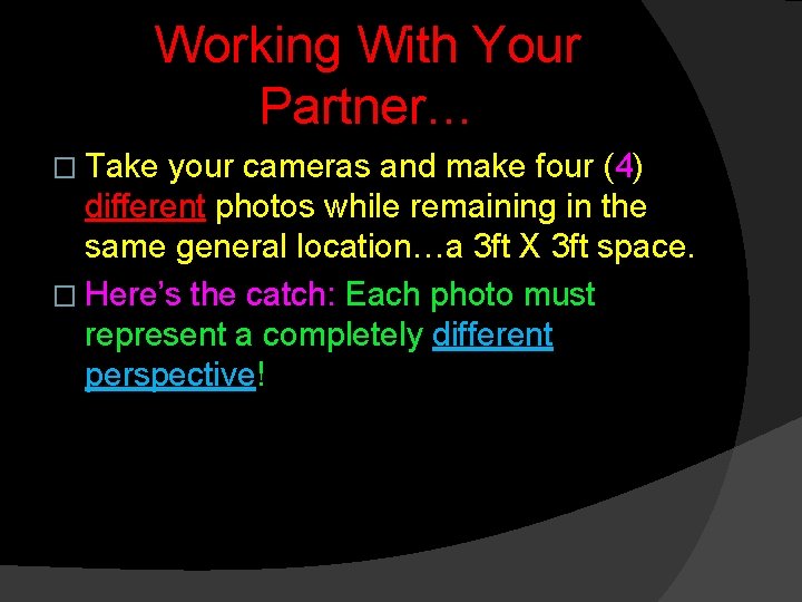 Working With Your Partner… � Take your cameras and make four (4) different photos