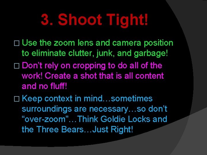 3. Shoot Tight! � Use the zoom lens and camera position to eliminate clutter,