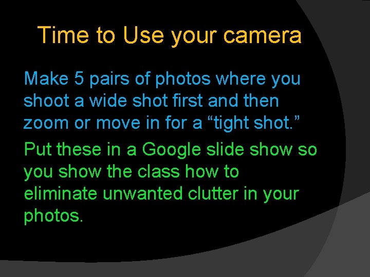 Time to Use your camera Make 5 pairs of photos where you shoot a