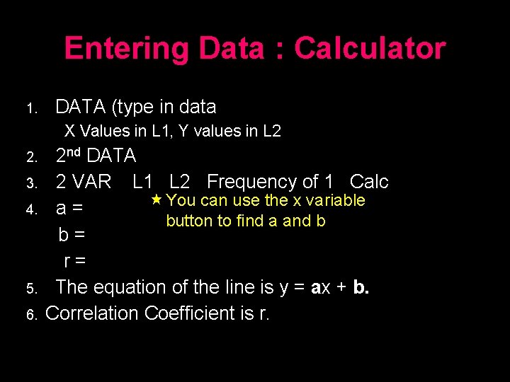 Entering Data : Calculator 1. DATA (type in data X Values in L 1, Entering Data : Calculator 1. DATA (type in data X Values in L 1,