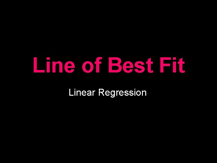 Line of Best Fit Linear Regression Line of Best Fit Linear Regression