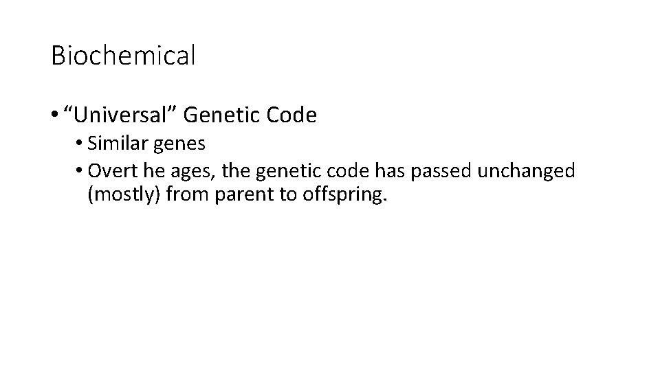 Biochemical • “Universal” Genetic Code • Similar genes • Overt he ages, the genetic