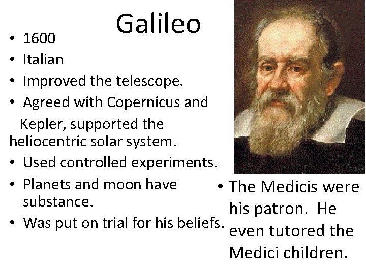 Galileo 1600 Italian Improved the telescope. Agreed with Copernicus and Kepler, supported the heliocentric