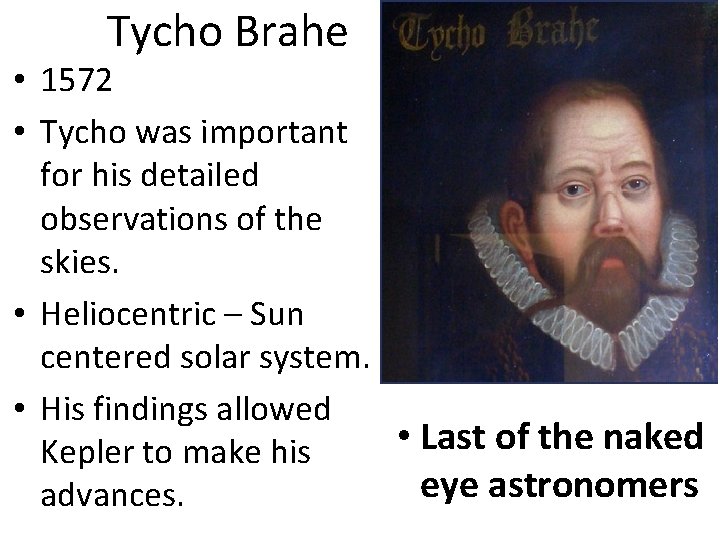 Tycho Brahe • 1572 • Tycho was important for his detailed observations of the