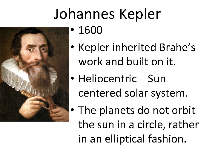 Johannes Kepler • 1600 • Kepler inherited Brahe’s work and built on it. •