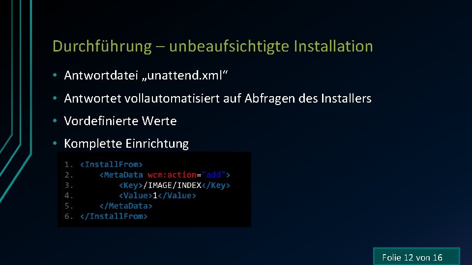 Durchführung – unbeaufsichtigte Installation • Antwortdatei „unattend. xml“ • Antwortet vollautomatisiert auf Abfragen des
