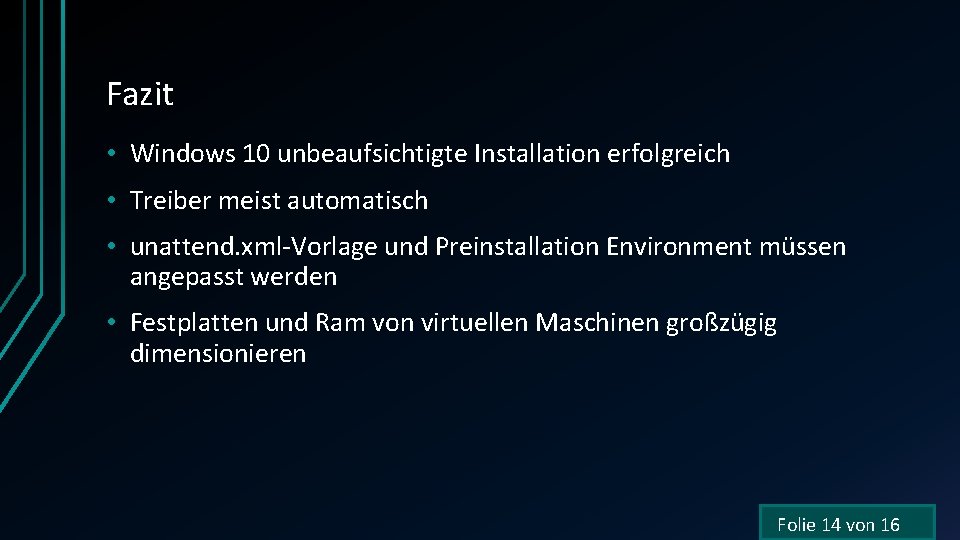 Fazit • Windows 10 unbeaufsichtigte Installation erfolgreich • Treiber meist automatisch • unattend. xml-Vorlage