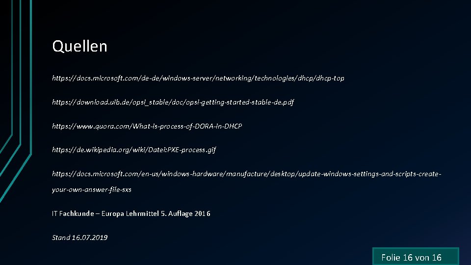 Quellen https: //docs. microsoft. com/de-de/windows-server/networking/technologies/dhcp-top https: //download. uib. de/opsi_stable/doc/opsi-getting-started-stable-de. pdf https: //www. quora. com/What-is-process-of-DORA-in-DHCP