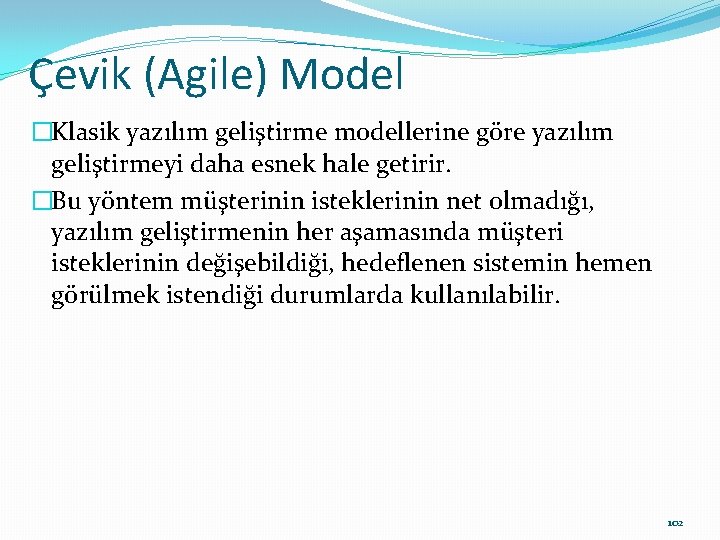 Çevik (Agile) Model �Klasik yazılım geliştirme modellerine göre yazılım geliştirmeyi daha esnek hale getirir.