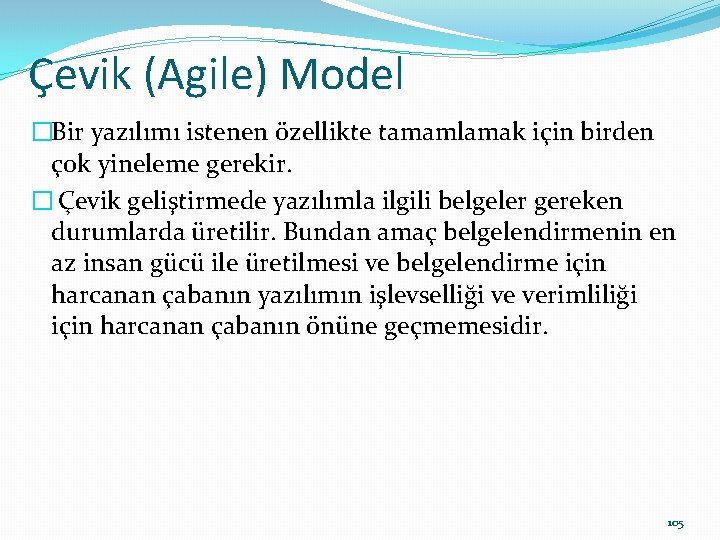 Çevik (Agile) Model �Bir yazılımı istenen özellikte tamamlamak için birden çok yineleme gerekir. �