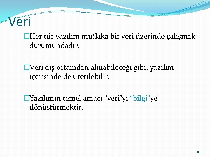 Veri �Her tür yazılım mutlaka bir veri üzerinde çalışmak durumundadır. �Veri dış ortamdan alınabileceği