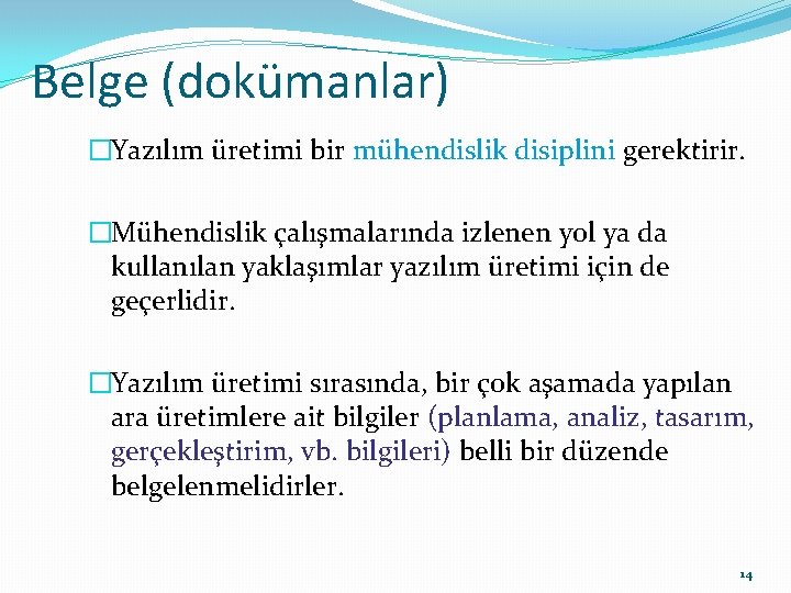 Belge (dokümanlar) �Yazılım üretimi bir mühendislik disiplini gerektirir. �Mühendislik çalışmalarında izlenen yol ya da