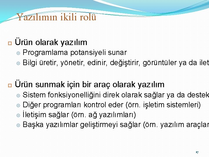 Yazılımın ikili rolü 17 Ürün olarak yazılım Programlama potansiyeli sunar Bilgi üretir, yönetir, edinir,