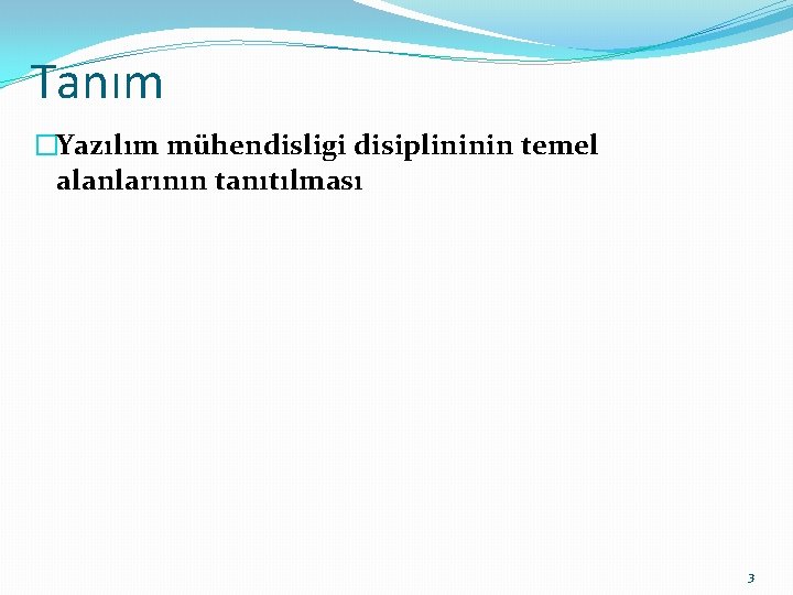 Tanım �Yazılım mühendisligi disiplininin temel alanlarının tanıtılması 3 