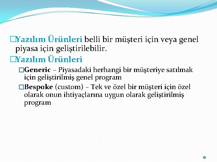 �Yazılım Ürünleri belli bir müşteri için veya genel piyasa için geliştirilebilir. �Yazılım Ürünleri �Generic
