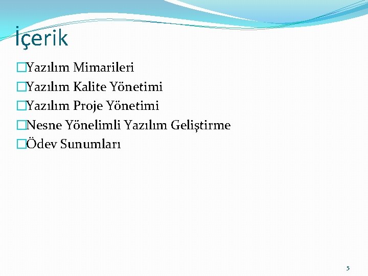 İçerik �Yazılım Mimarileri �Yazılım Kalite Yönetimi �Yazılım Proje Yönetimi �Nesne Yönelimli Yazılım Geliştirme �Ödev