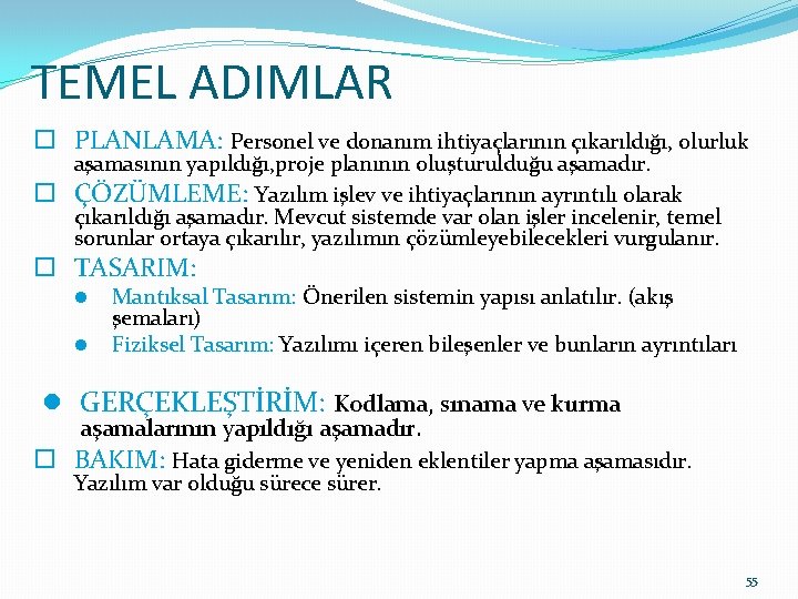 TEMEL ADIMLAR o PLANLAMA: Personel ve donanım ihtiyaçlarının çıkarıldığı, olurluk aşamasının yapıldığı, proje planının