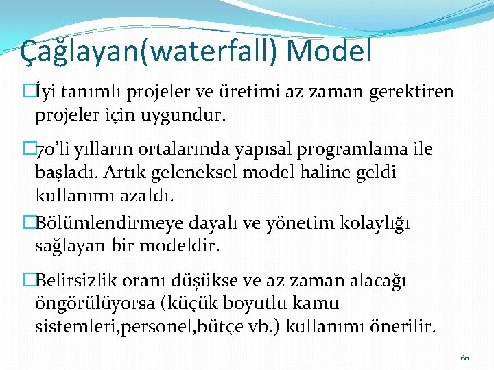 Çağlayan(waterfall) Model �İyi tanımlı projeler ve üretimi az zaman gerektiren projeler için uygundur. �