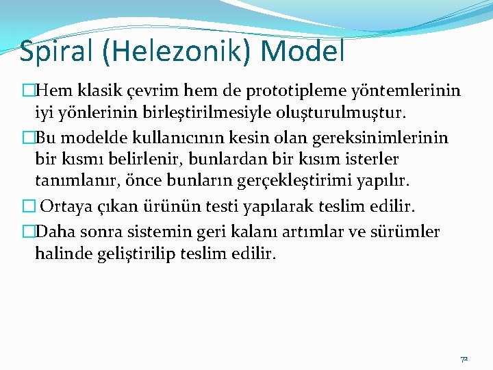 Spiral (Helezonik) Model �Hem klasik çevrim hem de prototipleme yöntemlerinin iyi yönlerinin birleştirilmesiyle oluşturulmuştur.