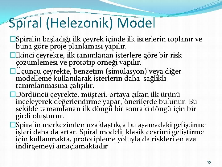 Spiral (Helezonik) Model �Spiralin başladığı ilk çeyrek içinde ilk isterlerin toplanır ve buna göre