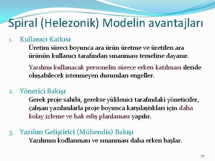 Spiral (Helezonik) Modelin avantajları 1. Kullanıcı Katkısı Üretim süreci boyunca ara ürün üretme ve