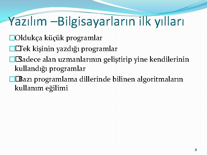 Yazılım –Bilgisayarların ilk yılları �Oldukça küçük programlar �� Tek kişinin yazdığı programlar �� Sadece