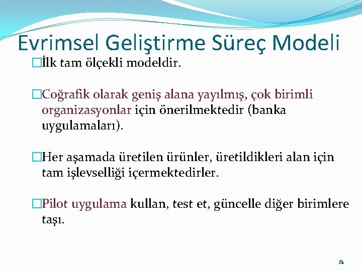 Evrimsel Geliştirme Süreç Modeli �İlk tam ölçekli modeldir. �Coğrafik olarak geniş alana yayılmış, çok